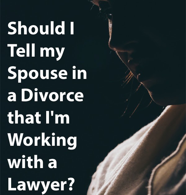 Should I Tell my Spouse in a Divorce that I'm Working with a Lawyer?