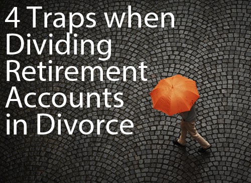 The Most Important Thing when Dividing Retirement in Divorce (& 4 Traps if You're not Informed)